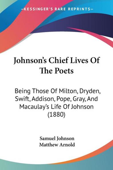 Johnson's Chief Lives Of The Poets: Being Those Of Milton Dryden Swift Addison Pope Gray And Macaulay's Life Of Johnson (1880)