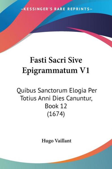 Fasti Sacri Sive Epigrammatum V1: Quibus Sanctorum Elogia Per Totius Anni Dies Canuntur Book 12 (1674)
