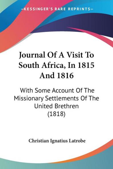 Journal Of A Visit To South Africa In 1815 And 1816: With Some Account Of The Missionary Settlements Of The United Brethren (1818)