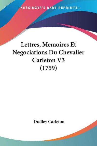 Lettres Memoires Et Negociations Du Chevalier Carleton V3 (1759)