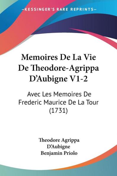 Memoires De La Vie De Theodore-Agrippa D'Aubigne V1-2: Avec Les Memoires De Frederic Maurice De La Tour (1731)