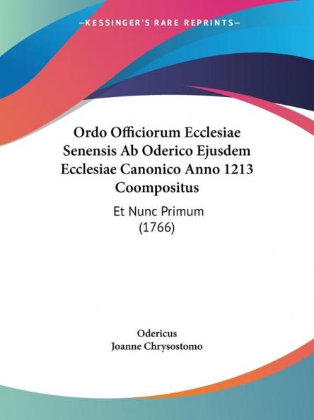 Ordo Officiorum Ecclesiae Senensis Ab Oderico Ejusdem Ecclesiae Canonico Anno 1213 Coompositus: Et Nunc Primum (1766)