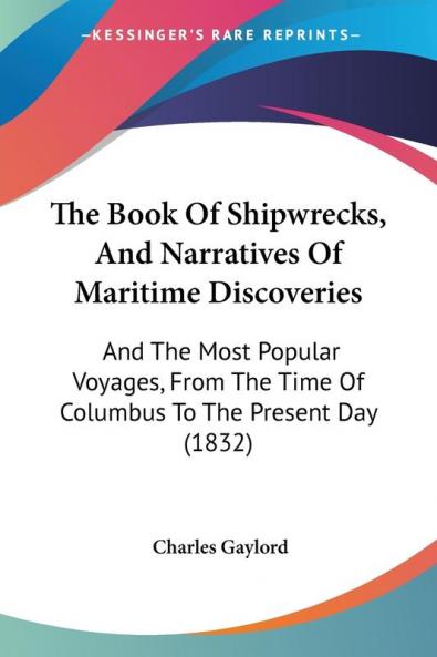 The Book Of Shipwrecks And Narratives Of Maritime Discoveries: And The Most Popular Voyages From The Time Of Columbus To The Present Day (1832)