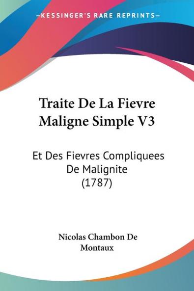 Traite De La Fievre Maligne Simple V3: Et Des Fievres Compliquees De Malignite (1787)