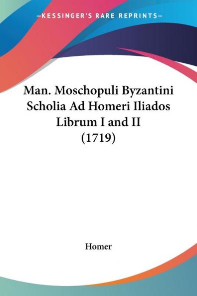 Man. Moschopuli Byzantini Scholia Ad Homeri Iliados Librum I and II (1719)