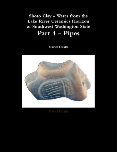 Shoto Clay - Wares from the Lake River Ceramics Horizon of Southwest Washington State Part 4 - Pipes