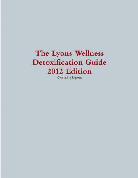 The Lyons Wellness Detoxification Guide 2012 Edition
