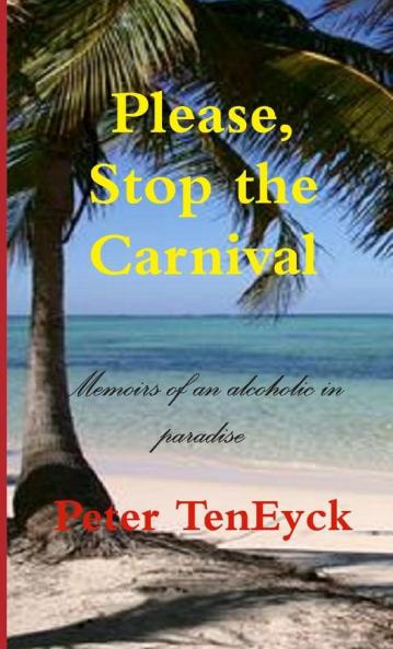 Please Stop the Carnival  Memoirs of an alcoholic in paradise