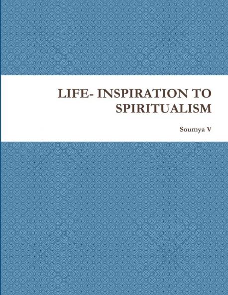 LIFE- INSPIRATION TO SPIRITUALISM