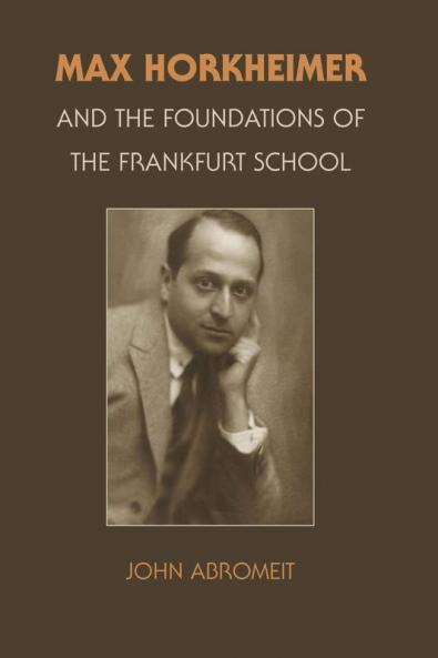 Max Horkheimer and the Foundations of the Frankfurt School