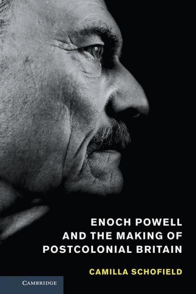 Enoch Powell and the Making of Postcolonial Britain