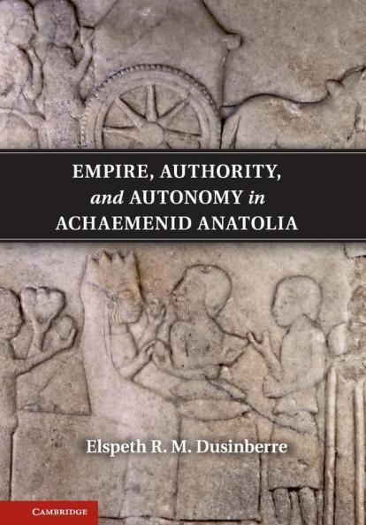 Empire Authority and Autonomy in Achaemenid             Anatolia