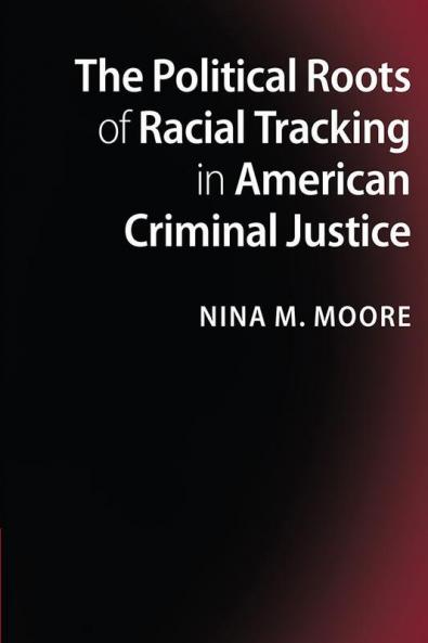 The Political Roots of Racial Tracking in American Criminal Justice