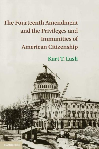 The Fourteenth Amendment and the Privileges and Immunities of American Citizenship