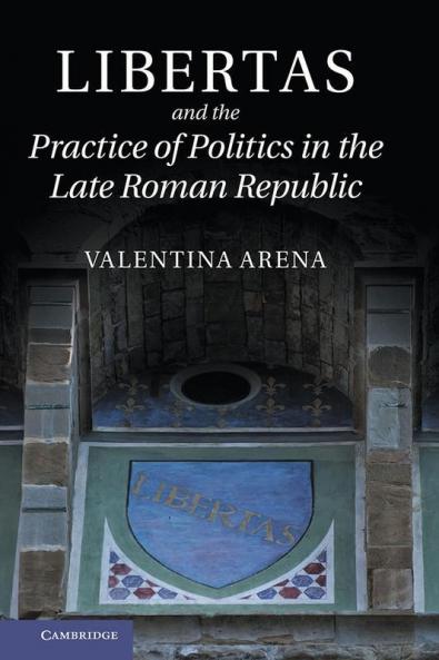 Libertas and the Practice of Politics in the Late Roman Republic