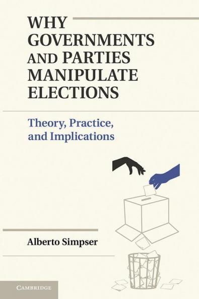 Why Governments and Parties Manipulate             Elections
