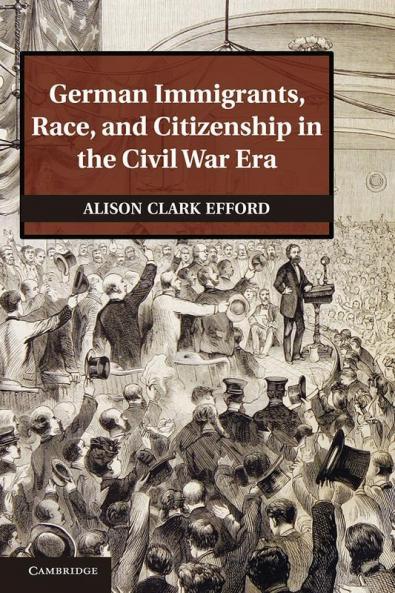 German Immigrants Race and Citizenship in the Civil War Era