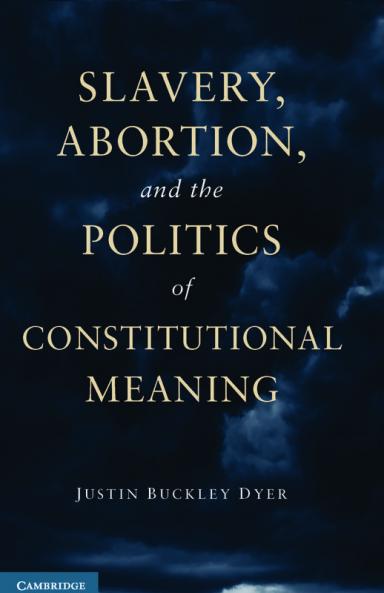 Slavery Abortion and the Politics of Constitutional Meaning