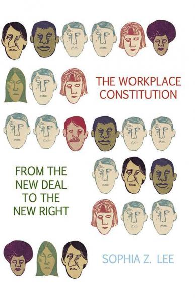 The Workplace Constitution from the New Deal to the New Right