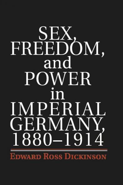 Sex Freedom and Power in Imperial Germany 1880-1914