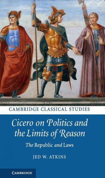 Cicero on Politics and the Limits of Reason