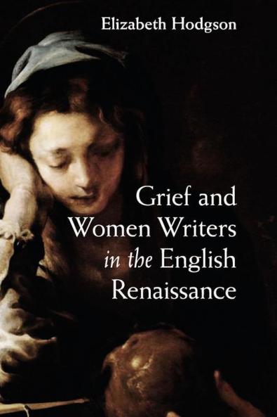 Grief and Women Writers in the English Renaissance