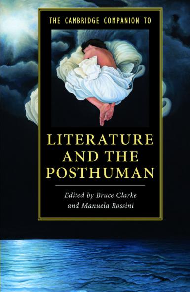 The Cambridge Companion to Literature and the Posthuman