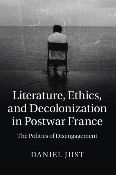Literature Ethics and Decolonization in Postwar France