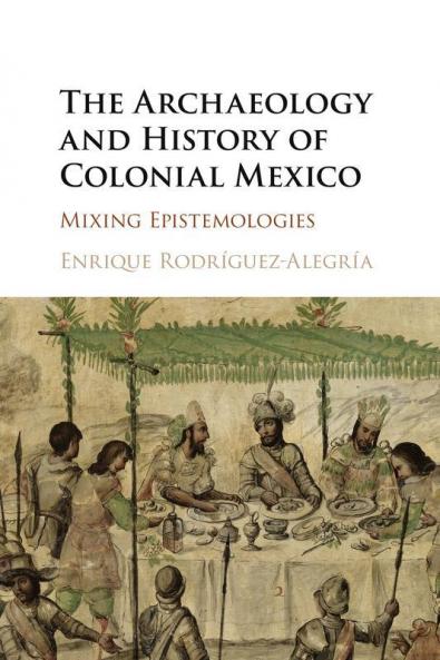 The Archaeology and History of Colonial Mexico