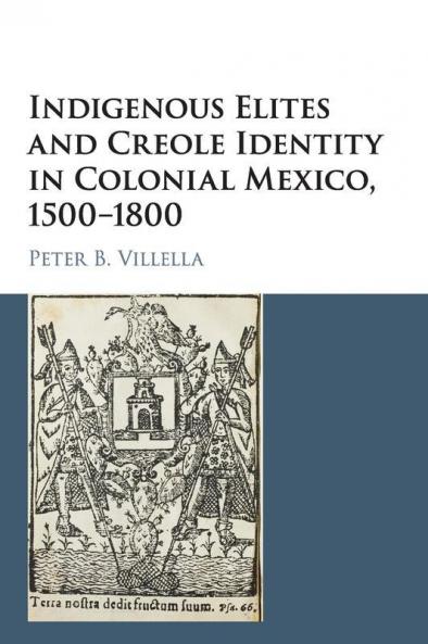 Indigenous Elites and Creole Identity in Colonial Mexico 1500-1800