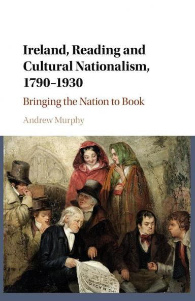 Ireland Reading and Cultural Nationalism 1790–1930