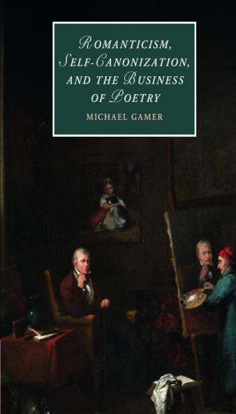 Romanticism Self-Canonization and the Business of Poetry