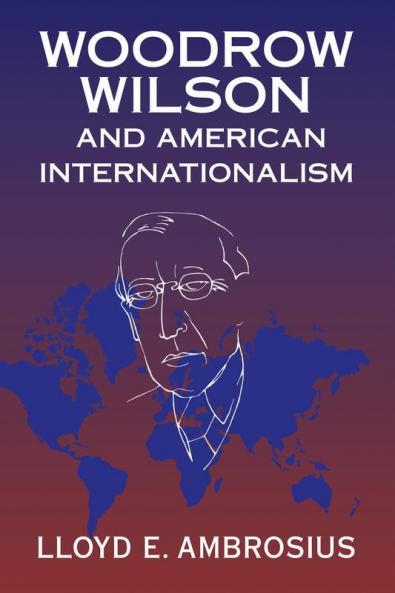 Woodrow Wilson and American Internationalism