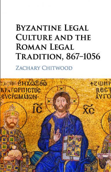 Byzantine Legal Culture and the Roman Legal Tradition 867-1056