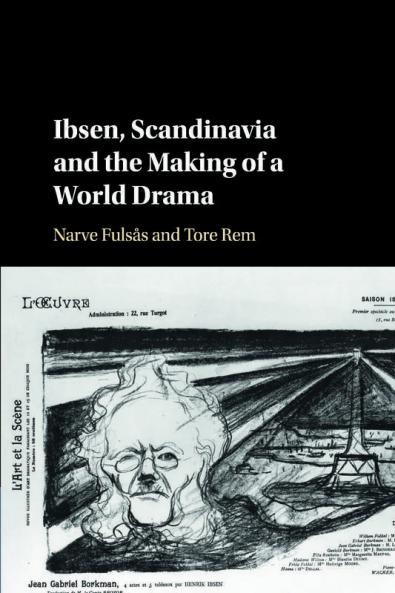 Ibsen Scandinavia and the Making of a World Drama
