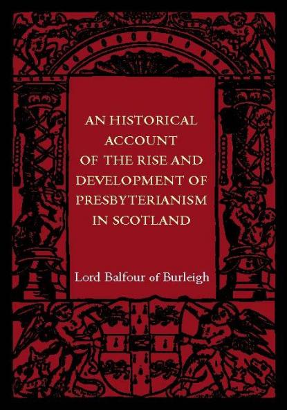 An Historical Account of the Rise and Development of Presbyterianism in Scotland