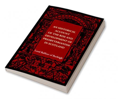 An Historical Account of the Rise and Development of Presbyterianism in Scotland