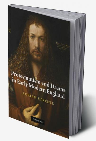 Protestantism and Drama in Early Modern England