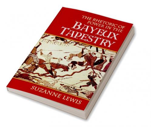 The Rhetoric of Power in the Bayeux Tapestry