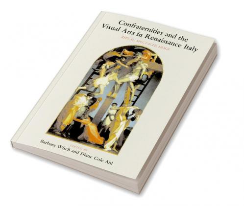 Confraternities and the Visual Arts in Renaissance Italy