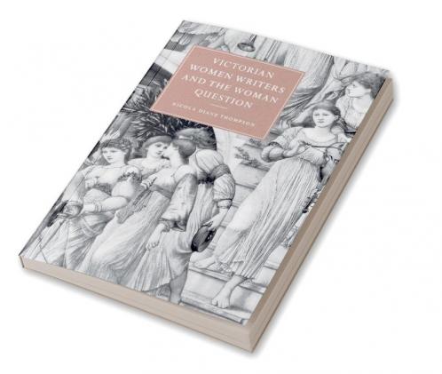 Victorian Women Writers and the Woman Question