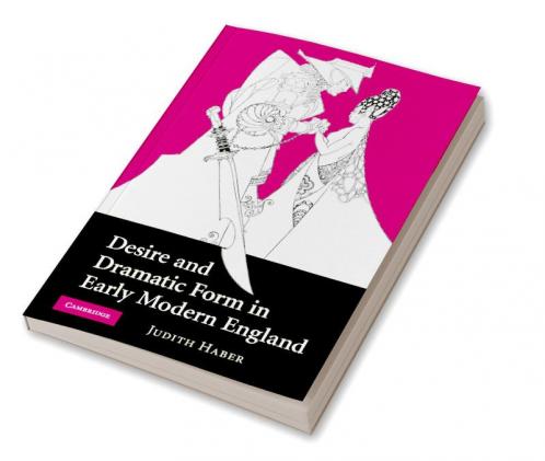 Desire and Dramatic Form in Early Modern England