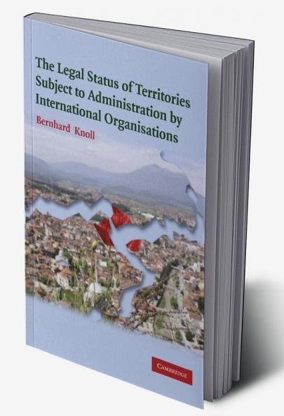 The Legal Status of Territories Subject to Administration by International Organisations