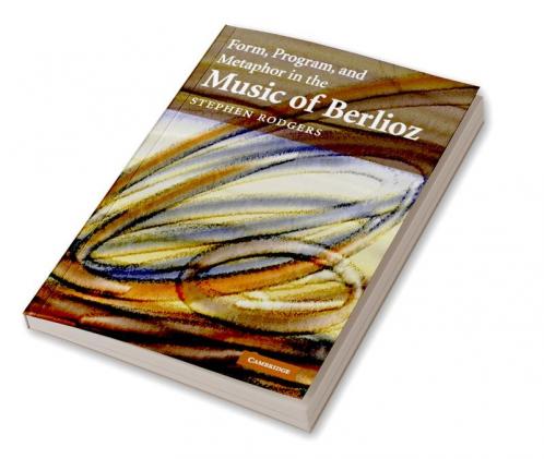 Form Program and Metaphor in the Music of Berlioz