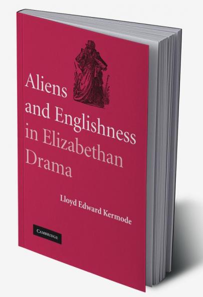 Aliens and Englishness in Elizabethan Drama