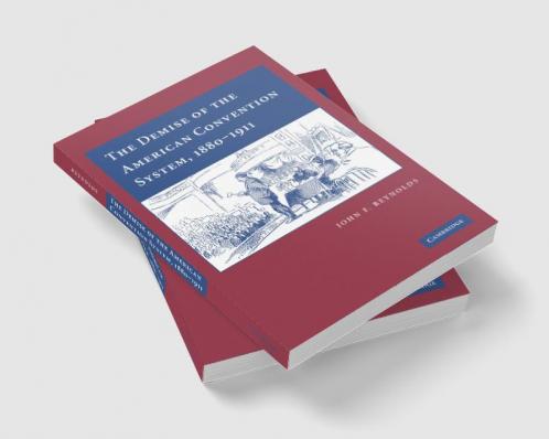The Demise of the American Convention System 1880 1911