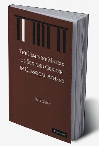 The Feminine Matrix of Sex and Gender in Classical Athens