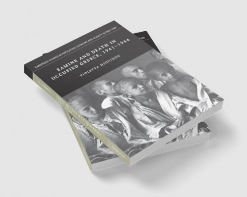 Famine and Death in Occupied Greece 1941 1944
