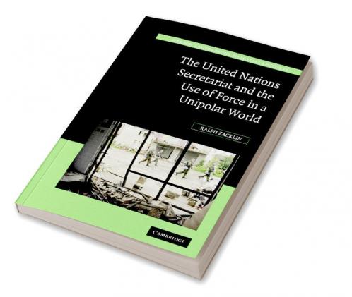 The United Nations Secretariat and the Use of Force in a Unipolar World