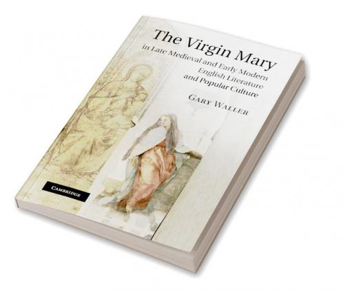 The Virgin Mary in Late Medieval and Early Modern English Literature and Popular Culture